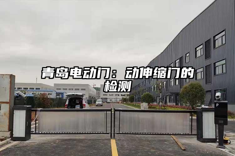 青岛电动门：动伸缩门的检测