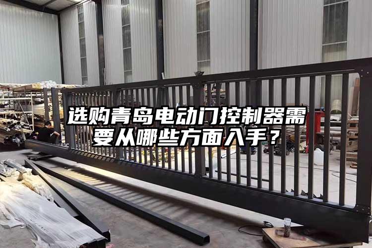 选购青岛电动门控制器需要从哪些方面入手？