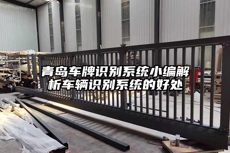 青岛车牌识别系统小编解析车辆识别系统的好处