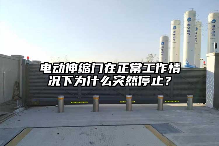 电动伸缩门在正常工作情况下为什么突然停止？