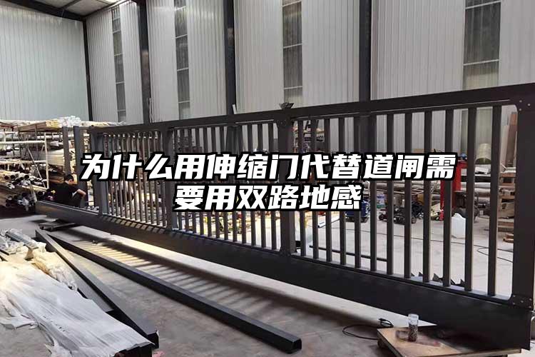 为什么用伸缩门代替道闸需要用双路地感