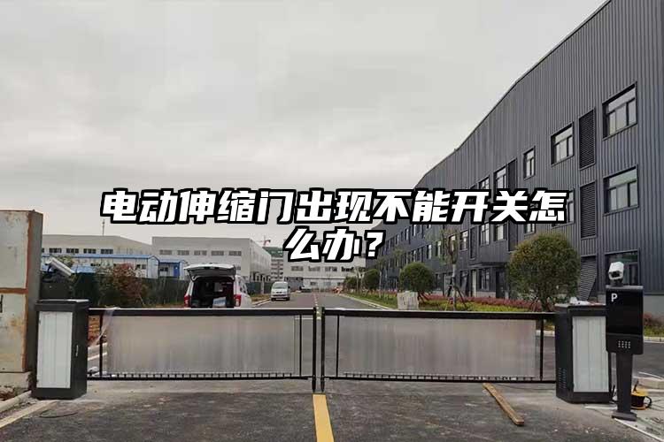 电动伸缩门出现不能开关怎么办？