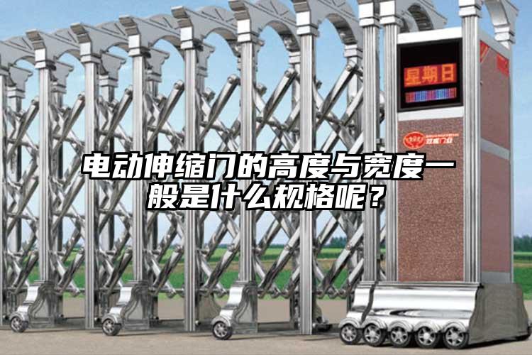 电动伸缩门的高度与宽度一般是什么规格呢？