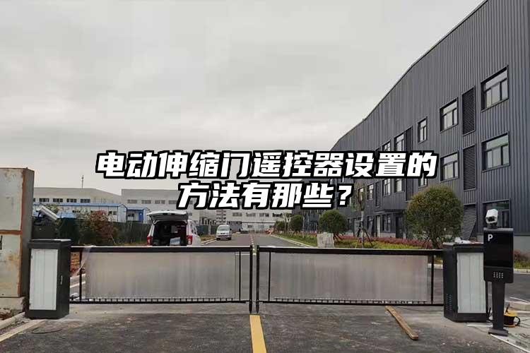 电动伸缩门遥控器设置的方法有那些？