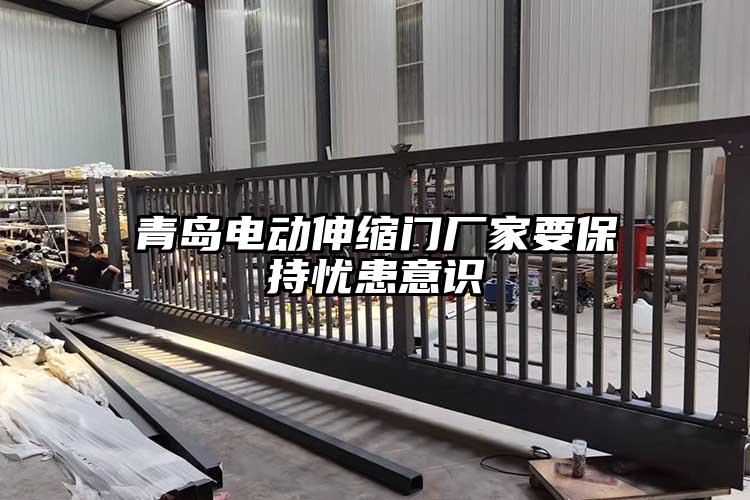 青岛电动伸缩门厂家要保持忧患意识