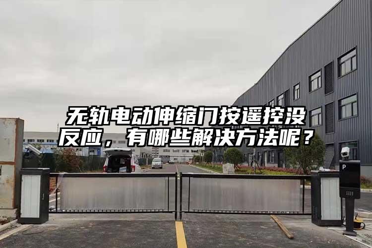 无轨电动伸缩门按遥控没反应，有哪些解决方法呢？