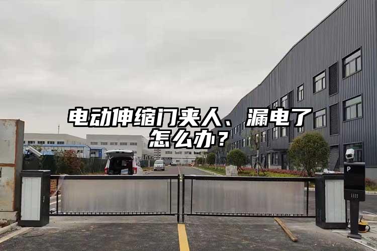 电动伸缩门夹人、漏电了怎么办？