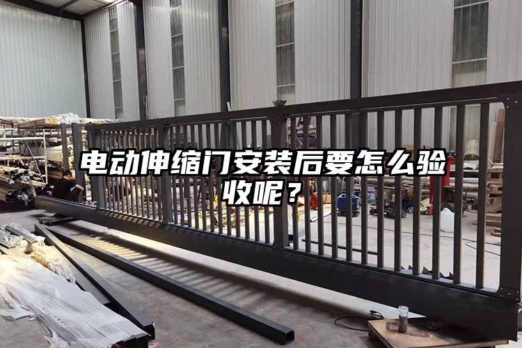 电动伸缩门安装后要怎么验收呢？