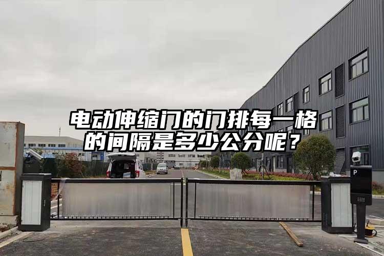 电动伸缩门的门排每一格的间隔是多少公分呢？