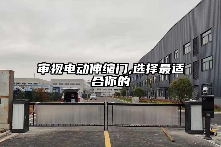 审视电动伸缩门,选择最适合你的