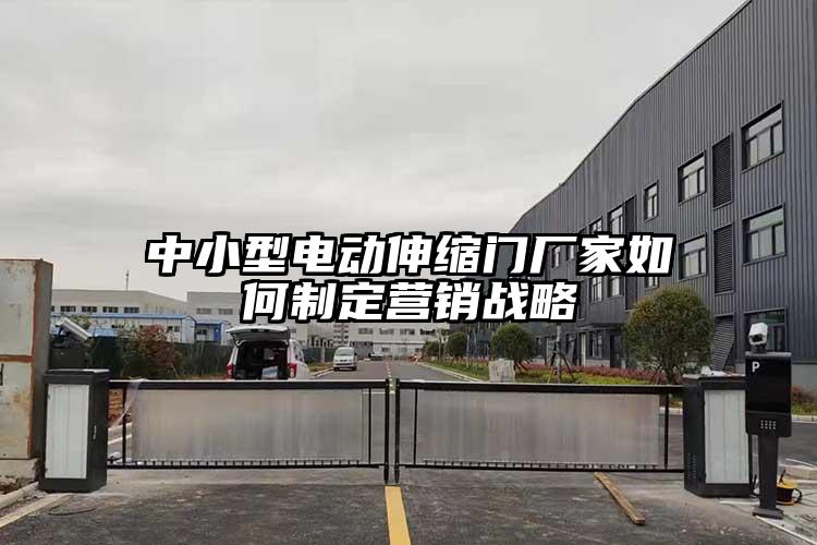 中小型电动伸缩门厂家如何制定营销战略