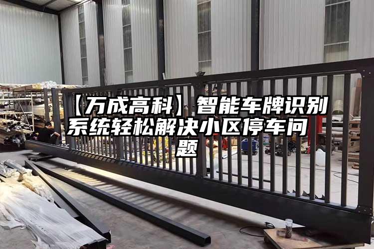 【万成高科】智能车牌识别系统轻松解决小区停车问题